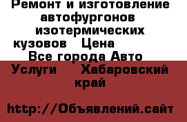 Ремонт и изготовление автофургонов, изотермических кузовов › Цена ­ 20 000 - Все города Авто » Услуги   . Хабаровский край